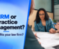 Law firm professionals comparing CRM and practice management software